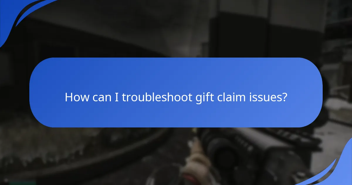 How can I troubleshoot gift claim issues?