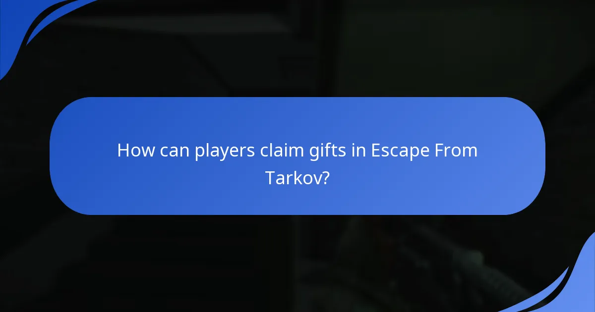 How can players claim gifts in Escape From Tarkov?