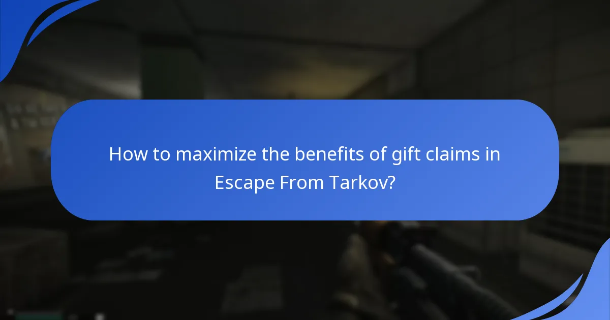 How to maximize the benefits of gift claims in Escape From Tarkov?