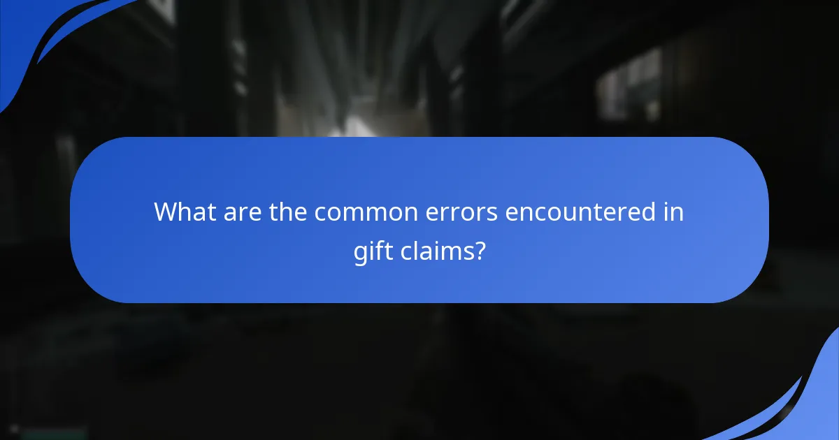 What are the common errors encountered in gift claims?