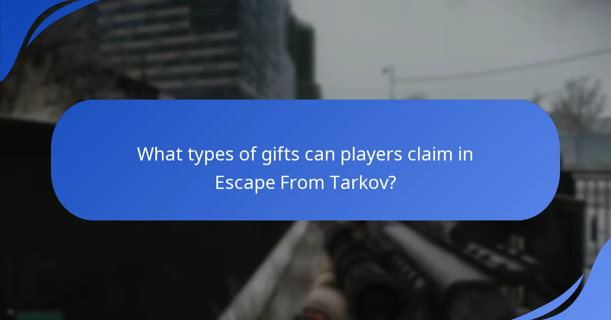 What types of gifts can players claim in Escape From Tarkov?